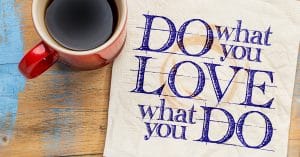 Do what you love and love what you do